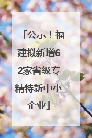 公示！福建拟新增62家省级专精特新中小企业